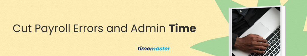 Cut Payroll Errors and Admin Time