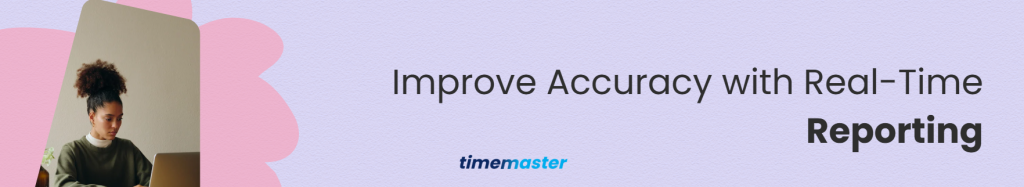 Improve Accuracy with Real-Time Reporting
