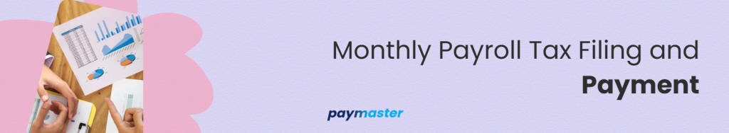 1. Monthly Payroll Tax Filing and Payment