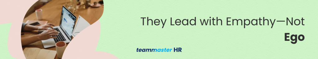 1. They Lead with Empathy—Not Ego