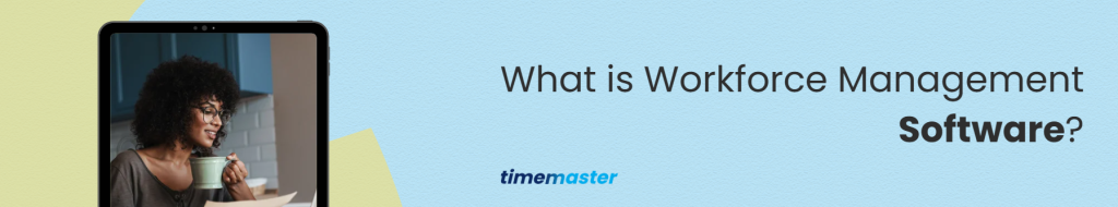 What is Workforce Management Software?