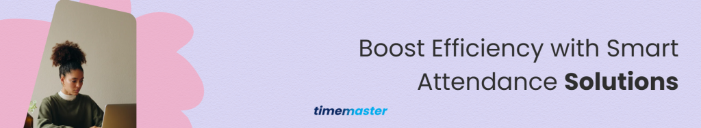 Boost Efficiency with Smart Attendance Solutions