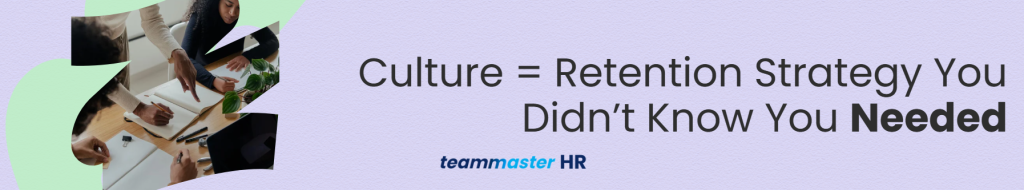 Culture = Retention Strategy You Didn’t Know You Needed