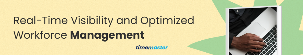 Real-Time Visibility and Optimized Workforce Management
